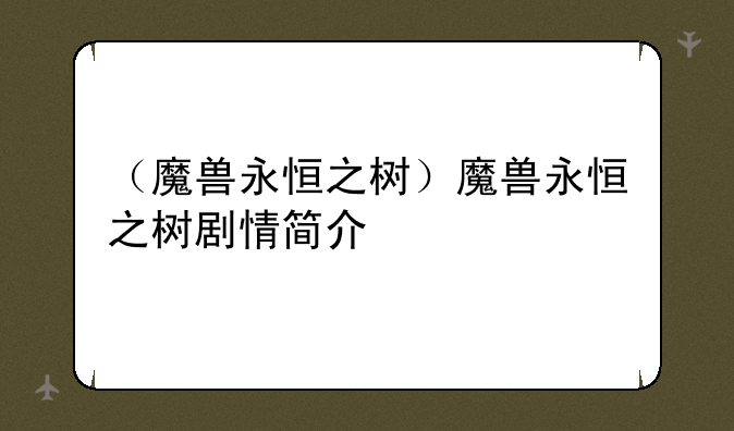 （魔兽永恒之树）魔兽永恒之树剧情简介