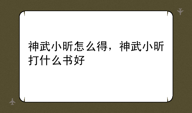 神武小昕怎么得，神武小昕打什么书好