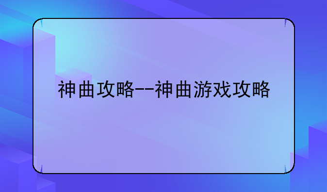 神曲攻略--神曲游戏攻略