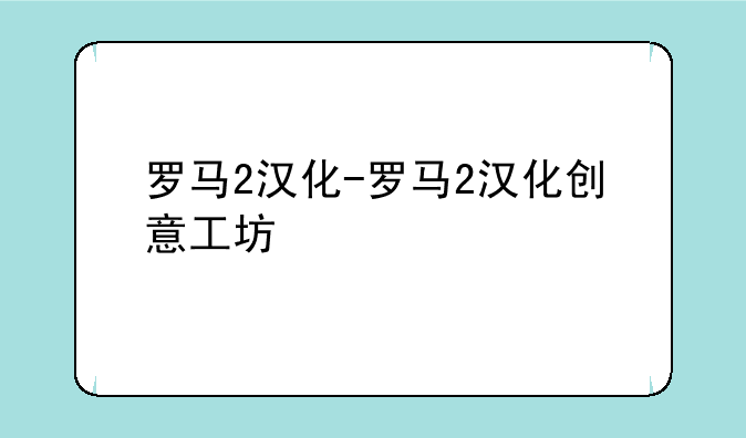 罗马2汉化-罗马2汉化创意工坊