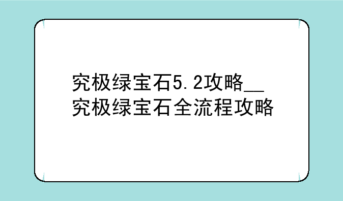 究极绿宝石5.2攻略__究极绿宝石全流程攻略