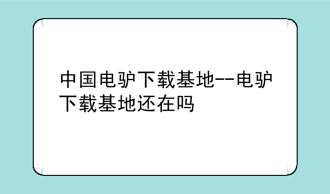中国电驴下载基地--电驴下载基地还在吗