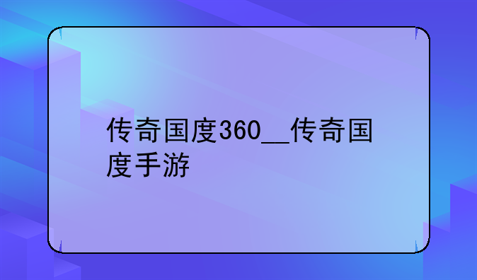 传奇国度360__传奇国度手游