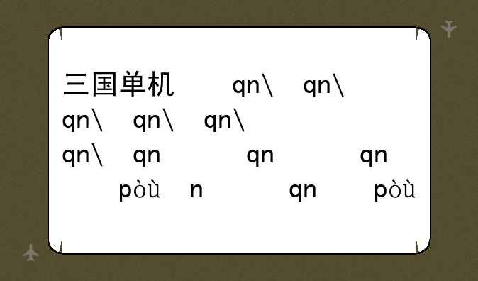 三国单机手游—三国单机手游哪个好玩