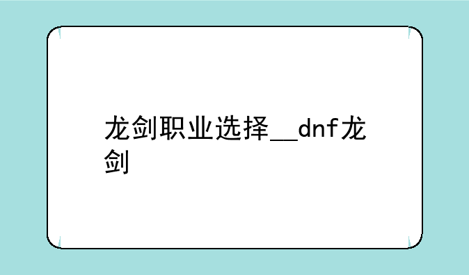 龙剑职业选择__dnf龙剑