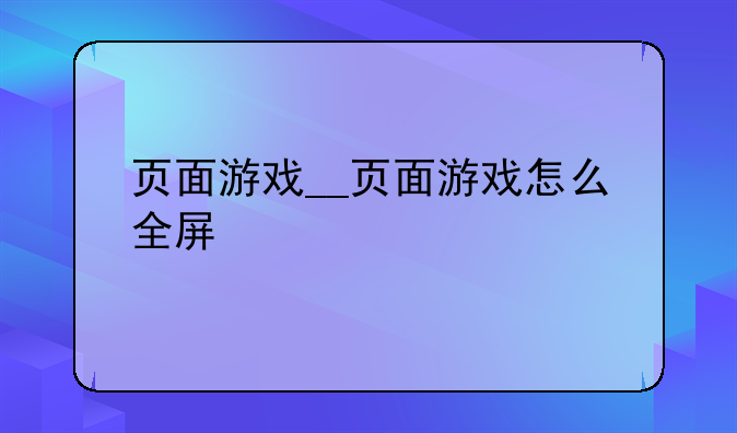 页面游戏__页面游戏怎么全屏