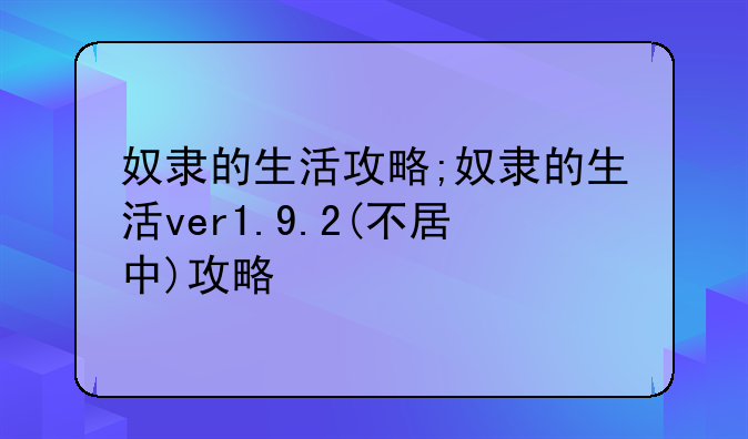 奴隶的生活攻略;奴隶的生活ver1.9.2(不居中)攻略