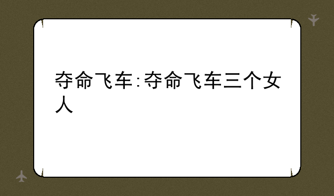 夺命飞车:夺命飞车三个女人