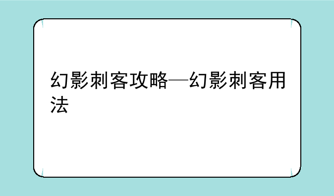 幻影刺客攻略—幻影刺客用法