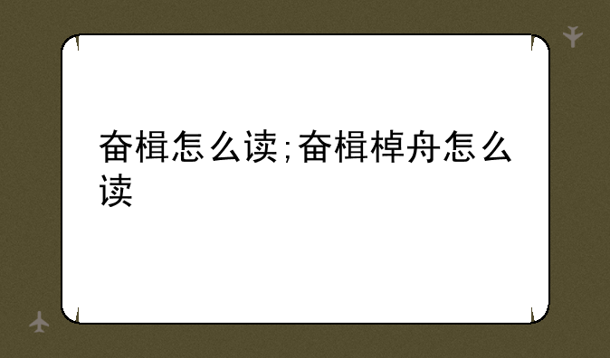 奋楫怎么读;奋楫棹舟怎么读