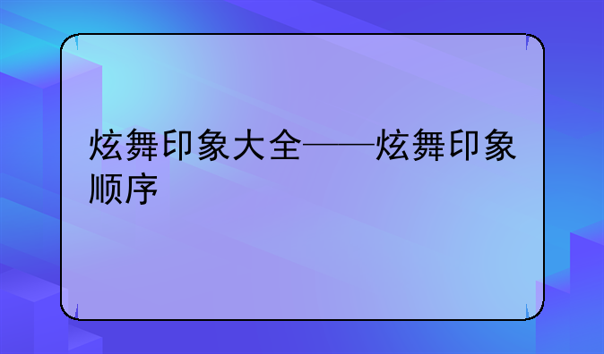 炫舞印象大全——炫舞印象顺序