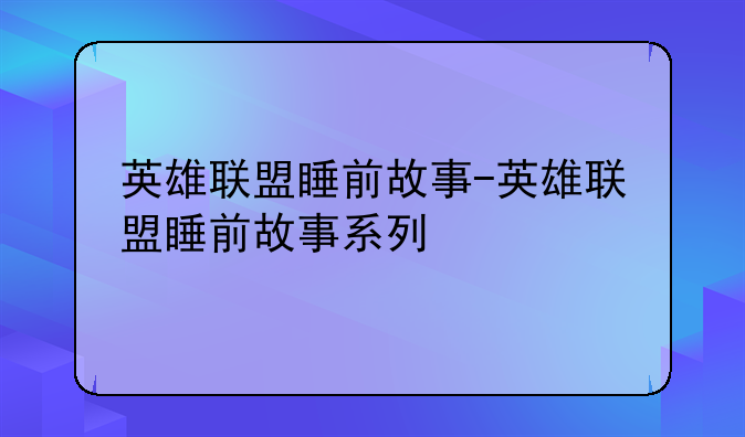 英雄联盟睡前故事-英雄联盟睡前故事系列