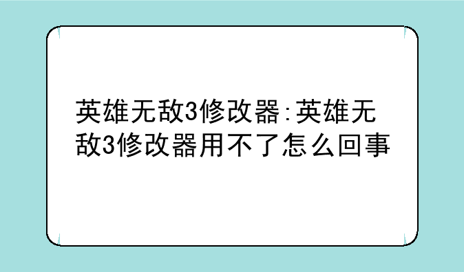 英雄无敌3修改器:英雄无敌3修改器用不了怎么回事
