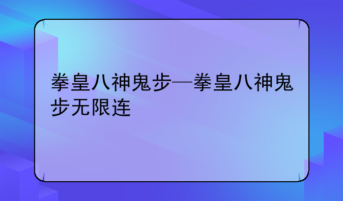 拳皇八神鬼步—拳皇八神鬼步无限连