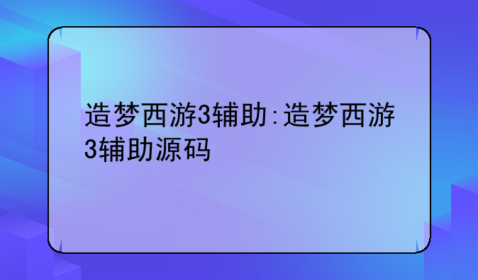 造梦西游3辅助:造梦西游3辅助源码