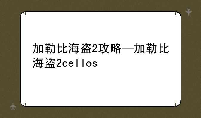 加勒比海盗2攻略—加勒比海盗2cellos