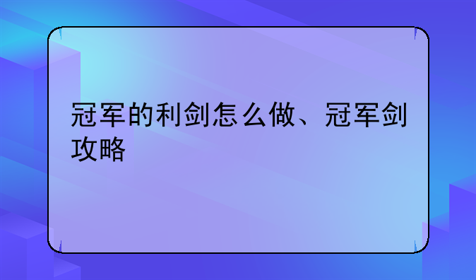 冠军的利剑怎么做、冠军剑攻略