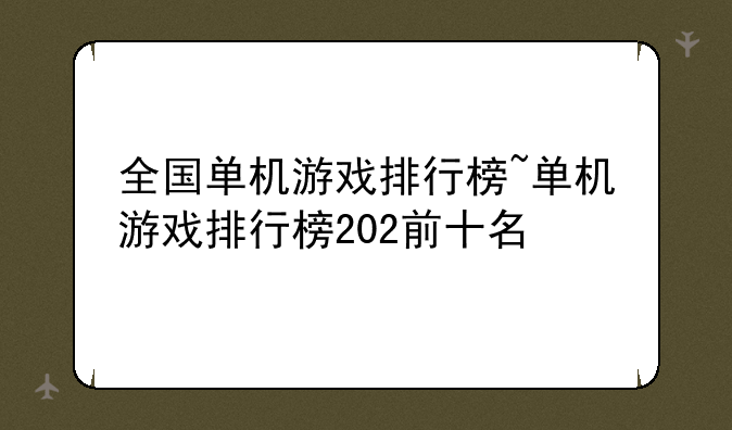 全国单机游戏排行榜~单机游戏排行榜202前十名