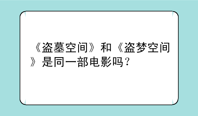 《盗墓空间》和《盗梦空间》是同一部电影吗？
