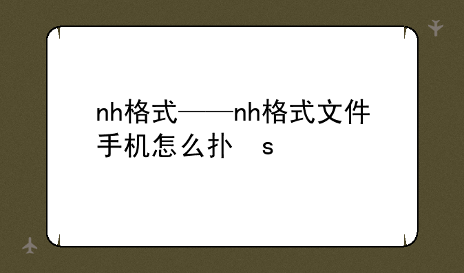 nh格式——nh格式文件手机怎么打开