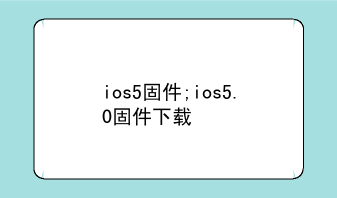 ios5固件;ios5.0固件下载
